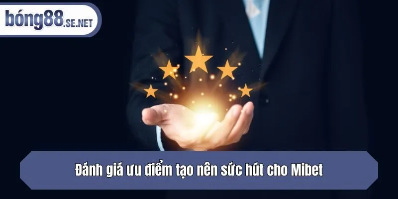 Đánh giá ưu điểm tạo nên sức hút cho Mibet