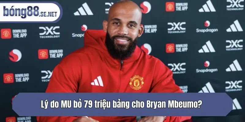 Lý do MU bỏ 79 triệu bảng cho Bryan Mbeumo?