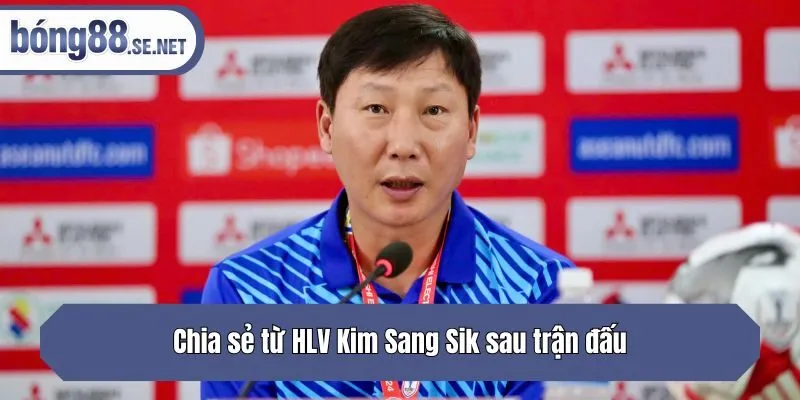 Chia sẻ từ HLV Kim Sang Sik sau trận đấu